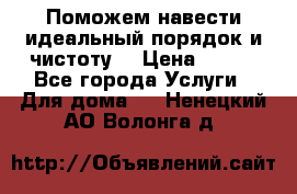 Поможем навести идеальный порядок и чистоту! › Цена ­ 100 - Все города Услуги » Для дома   . Ненецкий АО,Волонга д.